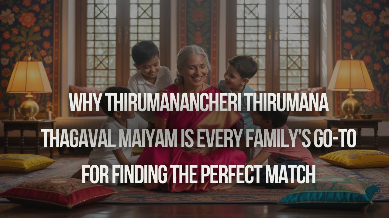 Why Thirumanancheri Thirumana Thagaval Maiyam Is Every Family’s Go-To for Finding the Perfect Match