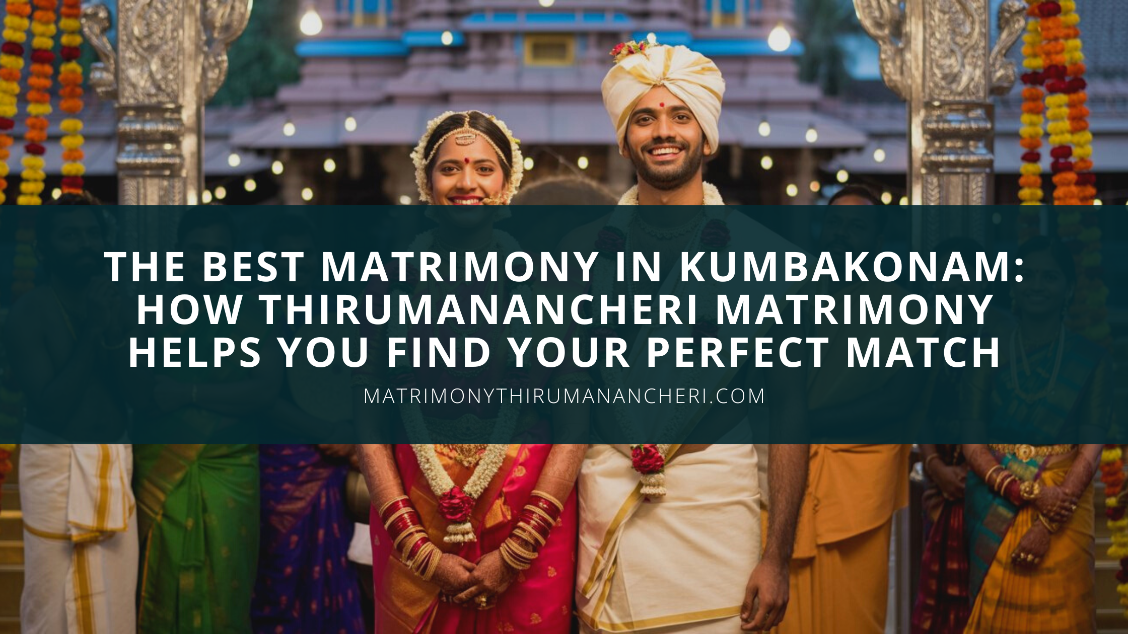 The Best Matrimony in Kumbakonam: How Thirumanancheri Matrimony Helps You Find Your Perfect Match